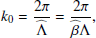 $$ \begin{aligned} k_{0}=\frac{2\pi }{{\widehat{\Lambda }}}=\frac{2\pi }{{\widehat{\beta }}\Lambda }, \end{aligned} $$