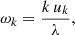 $$ \begin{aligned} \omega _{k}=\frac{k\,u_{k}}{\lambda }, \end{aligned} $$