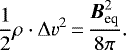 \begin{equation*} \frac{1}{2} \rho \cdot\Delta v^2\,{=}\,\frac{{\vec B}_{\textrm{eq}}^2}{8\pi}.\end{equation*}