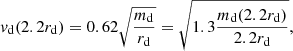 $$ \begin{aligned} v_{\rm d}(2.2r_{\rm d}) = 0.62\sqrt{m_{\rm d}\over r_{\rm d}} = \sqrt{1.3{m_{\rm d}(2.2r_{\rm d})\over 2.2r_{\rm d}}}, \end{aligned} $$