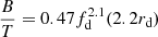 $$ \begin{aligned} {B\over T}=0.47f_{\rm d}^{2.1}(2.2r_{\rm d}) \end{aligned} $$