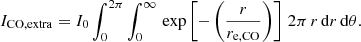 $$ \begin{aligned} I_{\rm CO,extra}=I_0 \int _{0}^{2\pi } \int _{0}^{\infty }\,\exp \left[-\left(\dfrac{r}{r_{\rm e,CO}}\right)\right]\,2\pi \,r\,\mathrm{d}r\,\mathrm{d}\theta . \end{aligned} $$
