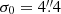 $ \sigma_0 = 4{{{\overset{\prime\prime}{.}}}}4 $