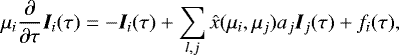 \begin{equation*}\mu_i \frac{\partial}{\partial \tau}{{\bm{I}}}_i(\tau) = {-}{{\bm{I}}}_i(\tau) &#x002B; \sum\limits_{l,j} \hat{x}(\mu_i,\mu_j) a_j {{\bm{I}}}_j(\tau) &#x002B; f_i(\tau), \end{equation*}