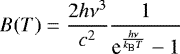 \begin{equation*}B(T) = \frac{2 h \nu^3}{c^2} \frac{1}{\textrm{e}^{\frac{h\nu}{k_{\textrm{B}} T}} - 1} \, \end{equation*}
