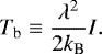 \begin{equation*} T_{\textrm{b}} \equiv \frac{\lambda^2}{2 k_{\textrm{B}}} I. \end{equation*}