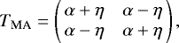 \begin{equation*} T_{\textrm{MA}} = \left(\!\! \begin{array}{cc} \alpha &#x002B; \eta & \alpha-\eta \\ \alpha - \eta & \alpha&#x002B;\eta \\ \end{array} \!\!\right), \end{equation*}