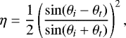 \begin{equation*} \eta = \frac{1}{2} \left(\frac{\sin(\theta_i-\theta_t)}{\sin(\theta_i&#x002B;\theta_t)}\right)^2, \end{equation*}