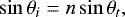 \begin{equation*}\sin\theta_i = n\sin\theta_t, \end{equation*}