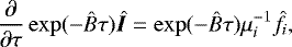 \begin{equation*} \frac{\partial}{\partial\tau}\exp(-\hat{B}\tau) {{\skew4\hat{\bm{I}}}} = \exp(-\hat{B}\tau) \mu_i^{-1}\hat{f}_i, \end{equation*}
