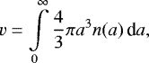 \begin{equation*}v = \int\limits_0^{\infty} \frac{4}{3}\pi a^3 n(a)\, \textrm{d}a, \end{equation*}