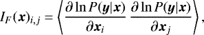 \begin{equation*}I_F(\bm{x})_{i,j} = \left\langle \frac{\partial \ln P(\bm{y}| \bm{x}) }{\partial {\bm{x}}_i }\, \frac{\partial \ln P(\bm{y}| \bm{x}) }{\partial {\bm{x}}_j } \right\rangle, \end{equation*}