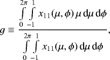 \begin{equation*}g \equiv \frac{ \int\limits_0^{2\pi} \int\limits_{-1}^1 x_{11}(\mu,\phi) \, \mu\, \textrm{d}\mu \,\textrm{d}\phi } { \int\limits_0^{2\pi}\int\limits_{-1}^1 x_{11}(\mu,\phi) \, \textrm{d}\mu \,\textrm{d}\phi }, \end{equation*}
