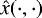 $\hat{x}(\cdot,\cdot) $