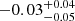$ -0.03_{-0.05}^{+0.04} $
