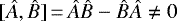 $[\hat{A},\hat{B}]\,{=}\,\hat{A}\hat{B}-\hat{B}\hat{A}\neq0$