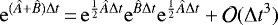\begin{equation*} \mathrm{e}^{(\hat{A}+\hat{B})\Delta t}\,{=}\,\mathrm{e}^{\frac{1}{2}\hat{A}\Delta t}\mathrm{e}^{\hat{B}\Delta t}\mathrm{e}^{\frac{1}{2}\hat{A}\Delta t}+\mathcal{O}(\Delta t^3)\end{equation*}