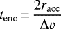 \begin{equation*} t_{\mathrm{enc}}\,{=}\,\frac{2r_{\mathrm{acc}}}{\Delta v} \end{equation*}