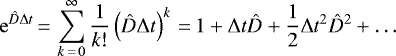 \begin{equation*} \mathrm{e}^{\hat{D}\Delta t}\,{=}\,\sum_{k\,{=}\,0}^{\infty}\frac{1}{k!}\left(\hat{D}\Delta t\right)^k\,{=}\,1+\Delta t\hat{D}+\frac{1}{2}\Delta t^2\hat{D}^2+\dots\end{equation*}
