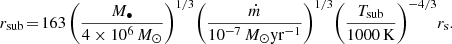 $$ \begin{aligned} r_{\rm sub}\!=\!163 \left(\frac{M_{\bullet }}{4\times 10^6\,M_{\odot }}\right)^{1/3}\!\left(\frac{\dot{m}}{10^{-7}\,M_{\odot }\mathrm{yr^{-1}}}\right)^{1/3}\!\left(\frac{T_{\rm sub}}{1000\,\mathrm{K}}\right)^{-4/3}\!r_{\rm s}. \end{aligned} $$