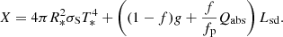 $$ \begin{aligned} X= 4 \pi R_*^2 \sigma _{\rm S} T_*^4+ \left((1-f) g+ \frac{f}{f_{\rm p}} Q_{\rm {abs}}\right) L_{\rm sd}. \end{aligned} $$