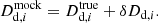 $$ \begin{aligned} D_{\mathrm{d},i}^\mathrm{mock} = D_{\mathrm{d},i}^\mathrm{true} + \delta D_{\mathrm{d},i}. \end{aligned} $$