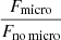 $ \frac{F_{\mathrm{micro}}}{F_{\mathrm{no \, micro}}} $