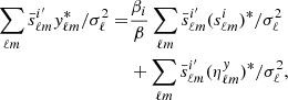 $$ \begin{aligned} \sum _{\ell m} \bar{s}^{i^\prime }_{\ell m} y^*_{\ell m}/ \sigma ^2_\ell =&\frac{\beta _i}{\beta } \sum _{\ell m} \bar{s}^{i^\prime }_{\ell m} (s^i_{\ell m})^* / \sigma ^2_\ell \nonumber \\&+ \sum _{\ell m} \bar{s}^{i^\prime }_{\ell m} (\eta ^y_{\ell m})^* /\sigma ^2_\ell , \end{aligned} $$