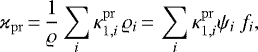 \begin{equation*} \varkappa_{\mathrm{pr}}\,{=}\,{1\over\varrho}\sum_i \kappa_{1,i}^{\mathrm{pr}}\,\varrho_i\,{=}\,\sum_i\kappa_{1,i}^{\mathrm{pr}}\psi_i\ f_i,\end{equation*}