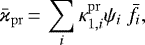 \begin{equation*} \bar{\varkappa}_{\mathrm{pr}}\,{=}\,\sum_i\kappa_{1,i}^{\mathrm{pr}}\psi_i\ \bar f_i, \end{equation*}