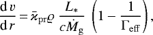 \begin{equation*} {\textrm{d}\,v\over\textrm{d}\,r}\,{=}\,\bar{\varkappa}_{\mathrm{pr}}\varrho\ {L_*\over c\dot M_{\mathrm{g}}}\ \left(1-{1\over\Gamma_{\mathrm{eff}}}\right),\end{equation*}