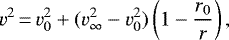\begin{equation*} v^2\,{=}\,v_0^2&#x002B;(v_{\infty}^2-v_0^2)\left(1-{r_0\over r}\right),\end{equation*}