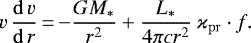 \begin{equation*} v\,{\mathrm{d}\,v\over\mathrm{d}\,r}\,{=}\, {-}{GM_*\over r^2}&#x002B;{L_*\over 4\pi c r^2} \ \varkappa_{\mathrm{pr}}\cdot f.\end{equation*}