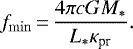 \begin{equation*} f_{\mathrm{min}}\,{=}\,{4\pi cGM_*\over L_*\kappa_{\textrm{pr}}}. \end{equation*}