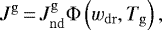 \begin{equation*} J^{\mathrm{g}}\,{=}\,J^{\mathrm{g}}_{\mathrm{nd}}\Phi\left(w_{\mathrm{dr}},T_{\mathrm{g}}\right), \end{equation*}