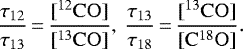 \begin{equation*} \dfrac{\tau_{12}}{\tau_{13}}\,{=}\,\dfrac{[^{12}\mathrm{CO}]}{[^{13}\mathrm{CO}]},~\dfrac{\tau_{13}}{\tau_{18}}\,{=}\,\dfrac{[^{13}\mathrm{CO}]}{[\mathrm{C^{18}O}]} .\end{equation*}