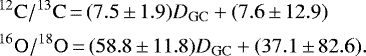 \begin{align*} &^{12}\mathrm{C} / ^{13}\mathrm{C}\,{=}\,(7.5\,{\pm}\,1.9) D_{\mathrm{GC}} &#x002B; (7.6\,{\pm}\,12.9)\nonumber\\ &^{16}\mathrm{O} / ^{18}\mathrm{O}\,{=}\,(58.8\,{\pm}\,11.8) D_{\mathrm{GC}} &#x002B; (37.1\,{\pm}\,82.6). \end{align*}