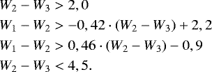 \begin{align*} &{W_2} - {W_3} > 2,0 \nonumber\\ &{W_1} - {W_2} > -0,42 \cdot ({W_2} - {W_3}) &#x002B; 2,2 \nonumber\\ &{W_1} - {W_2} > 0,46 \cdot ({W_2} - {W_3}) - 0,9 \nonumber\\ &{W_2} - {W_3} < 4,5. \end{align*}