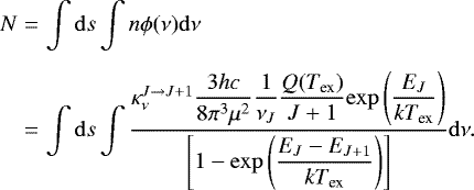 \begin{eqnarray*} N &=& \int \mathrm{d}s \int n \phi (\nu) \mathrm{d} \nu \nonumber\\[5pt] &=& \int \mathrm{d} s \int \dfrac{\kappa_{\nu}^{J \rightarrow J &#x002B;1} \dfrac{3hc}{8 \pi ^3 \mu^2} \dfrac{1}{\nu_J}\dfrac{Q(T_{\textrm{ex}})}{J&#x002B;1}\mathrm{exp}\left(\dfrac{E_J}{kT_{\textrm{ex}}}\right)}{\left[ 1 - \mathrm{exp} \left(\dfrac{E_J - E_{J&#x002B;1}}{k T_{\textrm{ex}} }\right)\right]} \mathrm{d} \nu. \end{eqnarray*}