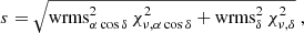 $$ \begin{aligned} s=\sqrt{\mathrm{wrms} _{\alpha \cos \delta }^2\,\chi _{\nu , \alpha \cos \delta }^2 + \mathrm{wrms} _{\delta }^2\,\chi _{\nu ,\delta }^2}\ , \end{aligned} $$