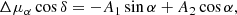 $$ \begin{aligned}&\Delta \mu _{\alpha }\cos \delta = -A_1\sin \alpha + A_2\cos \alpha ,\end{aligned} $$