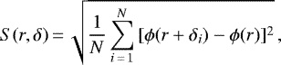 \begin{equation*}S(r,\delta)\,{=}\,\sqrt{\frac{1}{N}\sum^{N}_{i\,{=}\,1}{[\phi(r&#x002B;\delta_i)-\phi(r)]^2}}\,, \end{equation*}