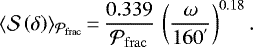 \begin{equation*} \langle{\mathcal{S}}\left(\delta\right)\rangle_{{\mathcal{P}_{\rm{frac}}}} \,{=}\, \frac{0.339}{{{\mathcal{P}_{\rm{frac}}}}}\,\left(\frac{\omega}{160^{&#x0027;}}\right)^{0.18}. \end{equation*}