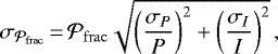 \begin{equation*} \sigma_{{\mathcal{P}_{\rm{frac}}}}\,{=}\,{\mathcal{P}_{\rm{frac}}}\sqrt{{ \left(\frac{\sigma_P}{P}\right) } ^2&#x002B;{\left(\frac{\sigma_I}{I}\right)}^2}\,, \end{equation*}