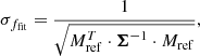 $$ \begin{aligned}&\sigma _{f_{\rm fit}} = \frac{1}{\sqrt{M_{\rm ref}^T \cdot \boldsymbol{\Sigma }^{-1} \cdot M_{\rm ref}}}, \end{aligned} $$