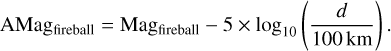 \begin{equation*}\textrm{AMag_{fireball}} = \textrm{Mag_{fireball}}-5 \times \log_{10}\left(\frac{d}{100\,\mathrm{km}}\right) .\end{equation*}