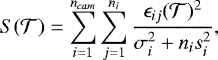 \begin{align*}S(\mathcal{T})= \sum_{i=1}^{n_{cam}} \sum_{j=1}^{n_i} \frac{\epsilon_{ij}(\mathcal{T})^2}{\sigma_i^2 &#x002B; n_i s_i^2}, \end{align*}