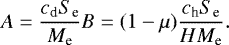 \begin{align*} & A = \frac{c_{\textrm{d}} S_{\textrm{e}}}{M_{\textrm{e}}} B = (1-\mu)\frac{c_{\textrm{h}} S_{\textrm{e}}}{H M_{\textrm{e}}}. \end{align*}