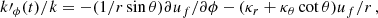 $$ \begin{aligned}&k\prime _{\phi }(t)/k = -(1/r\sin {\theta })\partial u_f/\partial \phi - (\kappa _r + \kappa _{\theta }\cot {\theta })u_f/r \,, \end{aligned} $$