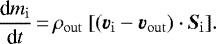 \begin{equation*} {\textrm{d}m_{\mathrm{i}} \over {\textrm{d}}t}\,{=}\,\rho_{\mathrm{out}} \ [(\vec{v}_{{\mathrm{i}}} - \vec{v}_{{\mathrm{out}}}) \cdot \vec{S}_{{\mathrm{i}}}].\end{equation*}